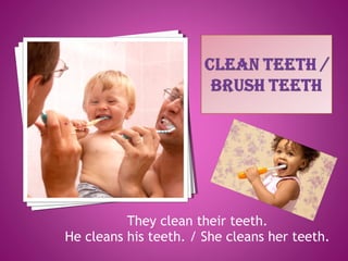 They clean their teeth.
He cleans his teeth. / She cleans her teeth.
 