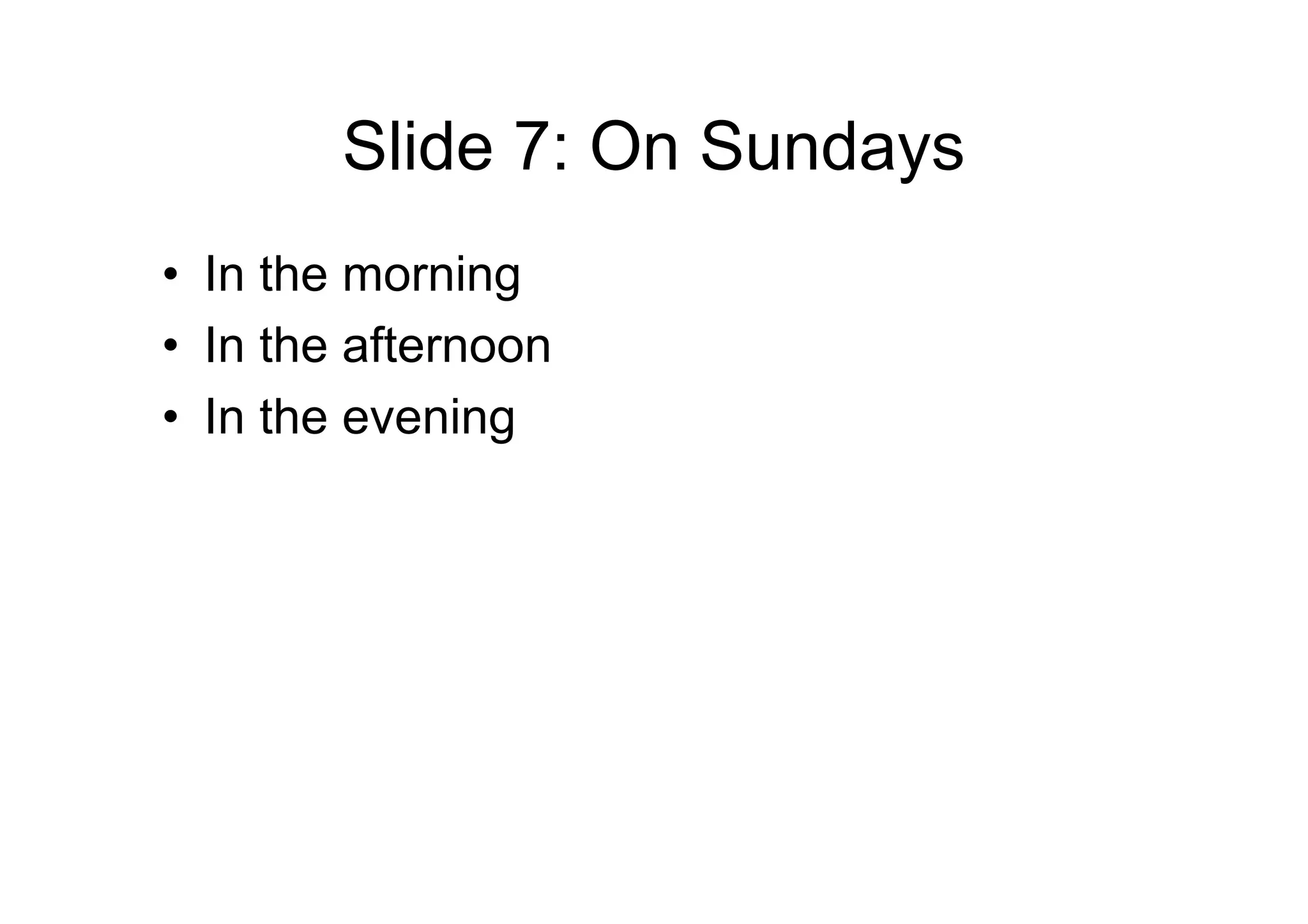 Slide 7: On Sundays
• In the morning
• In the afternoon
• In the evening
 
