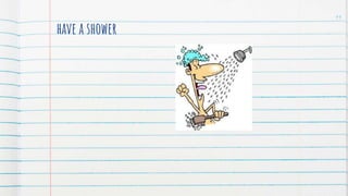 have a shower
11