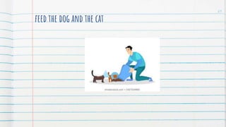 feed the dog and the cat
21