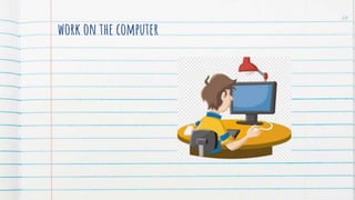 work on the computer
26