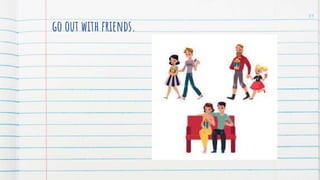 go out with friends.
31