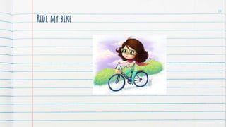 Ride my bike
33