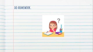 do homework.
6