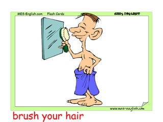 brush your hair
 