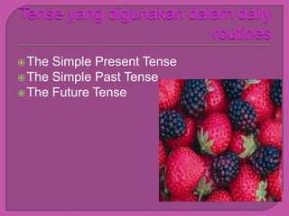  The Simple Present Tense
 The Simple Past Tense
 The Future Tense
 