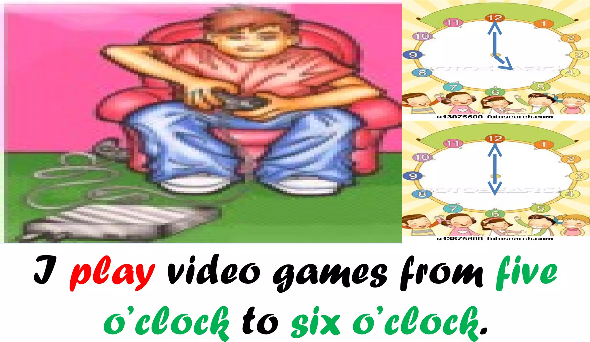 I play video games from five
    o’clock to six o’clock.
 