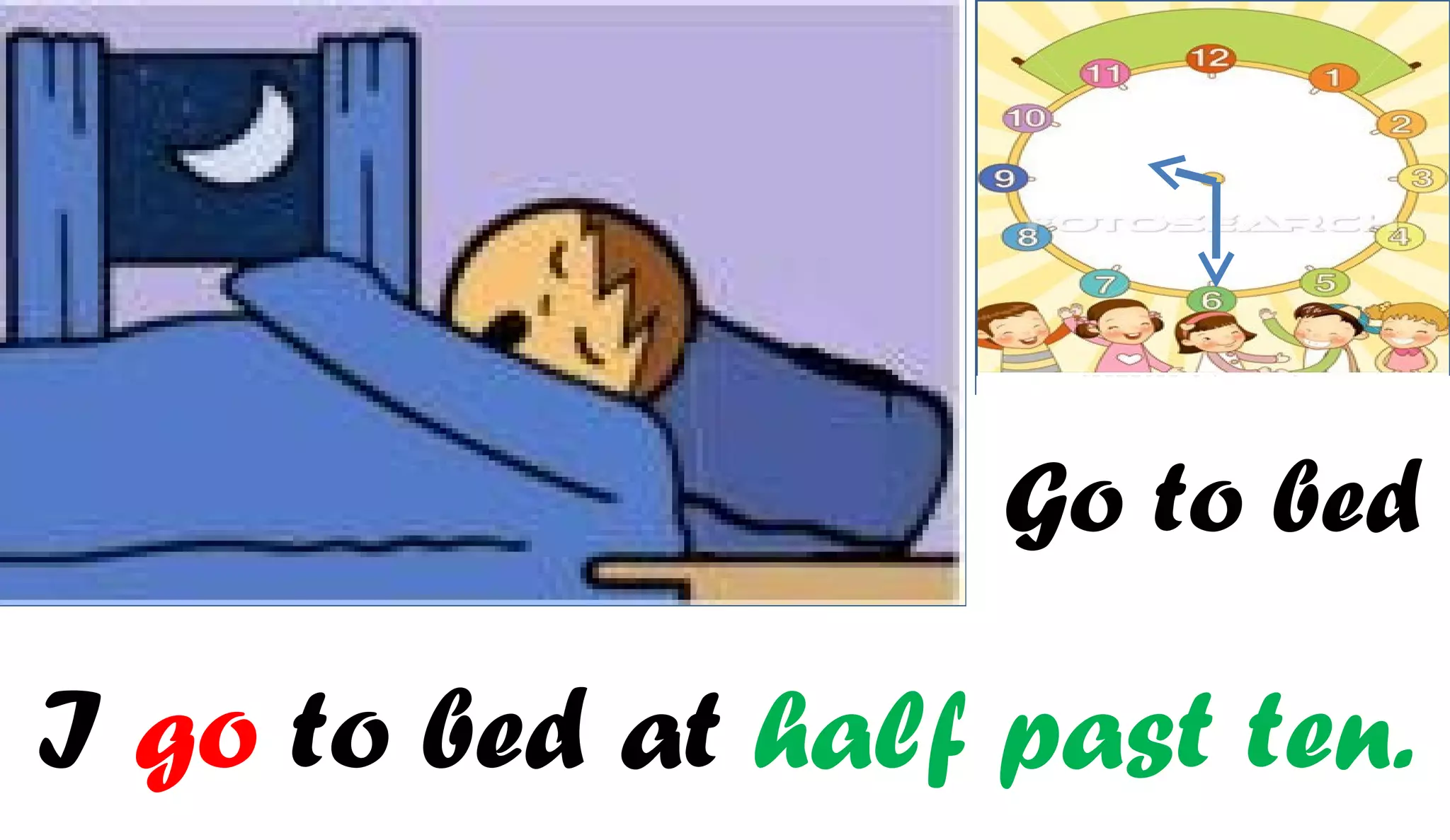 Go to bed

I go to bed at half past ten.
 