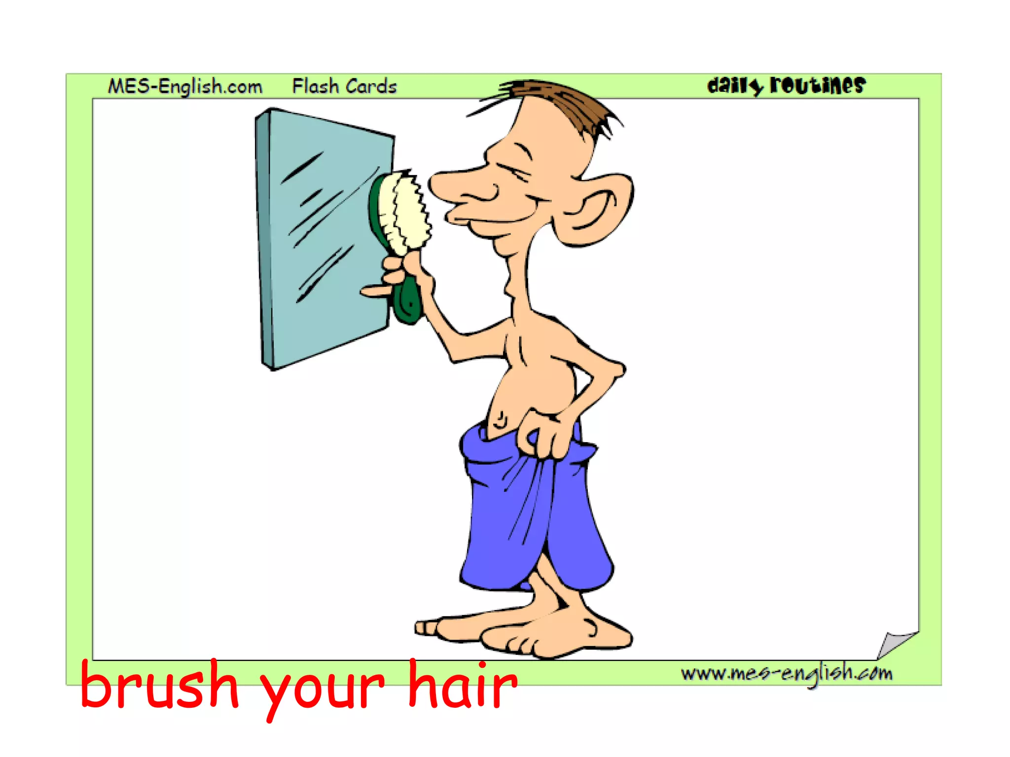 brush your hair
 