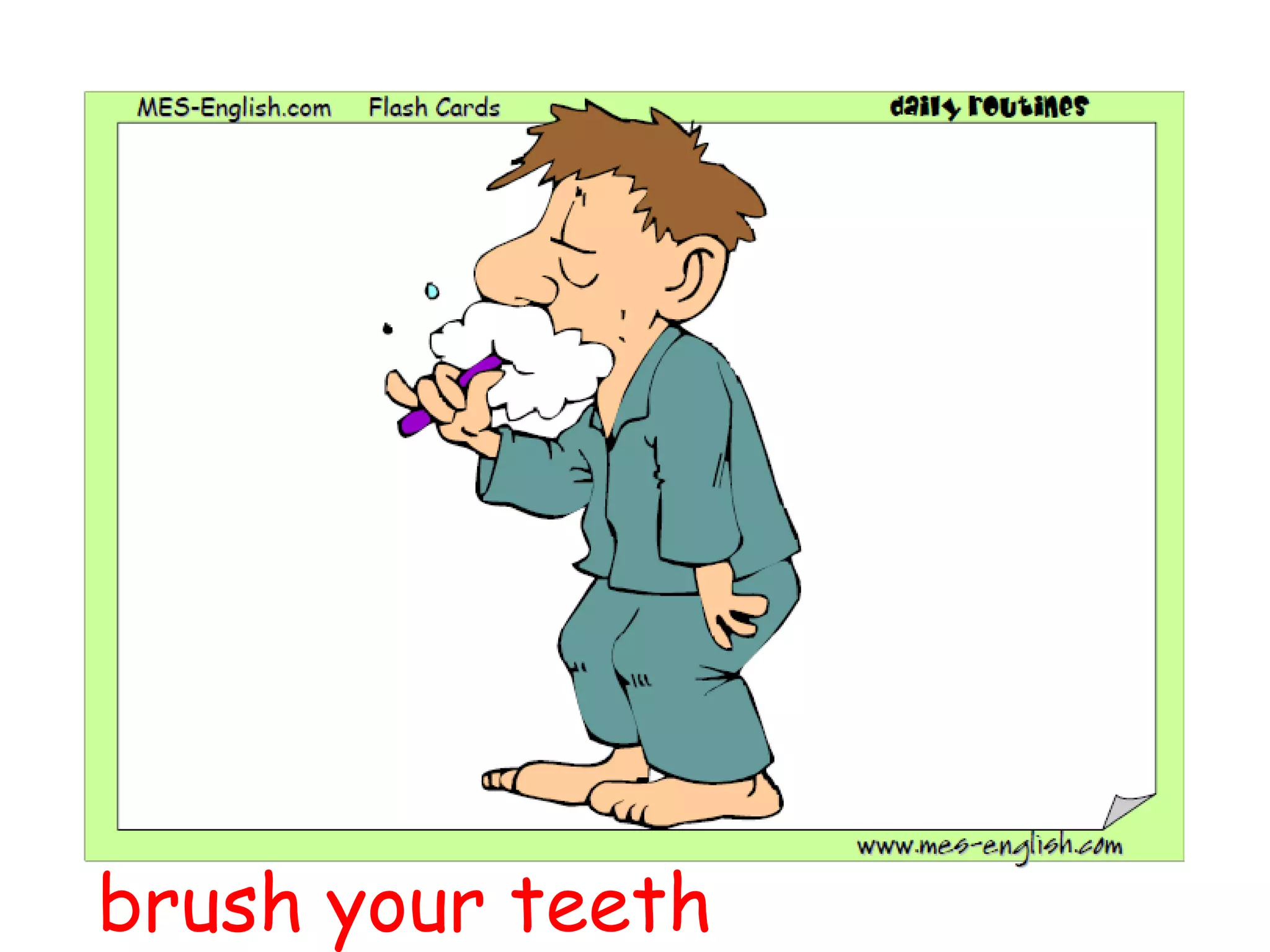 brush your teeth
 