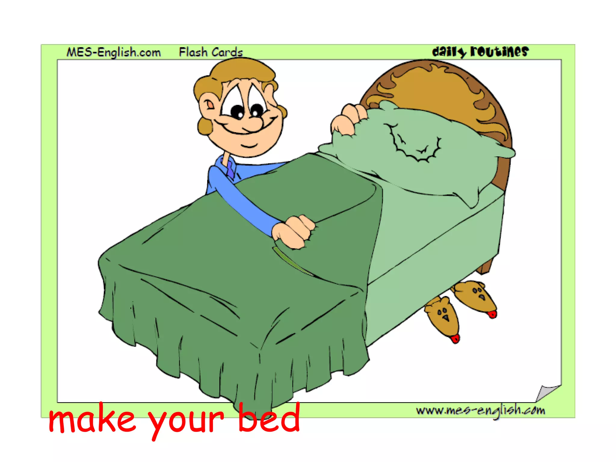 make your bed
 