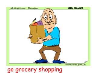 go grocery shopping
 