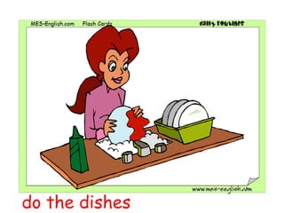 do the dishes
 