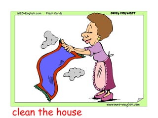 clean the house
 