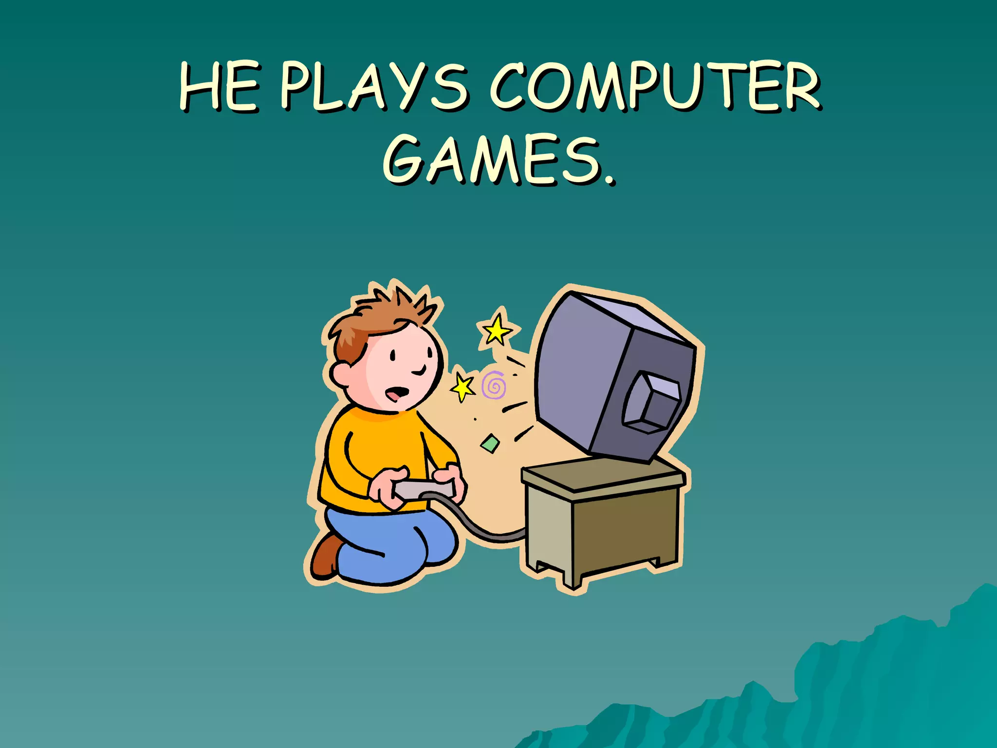 HE PLAYS COMPUTER GAMES.