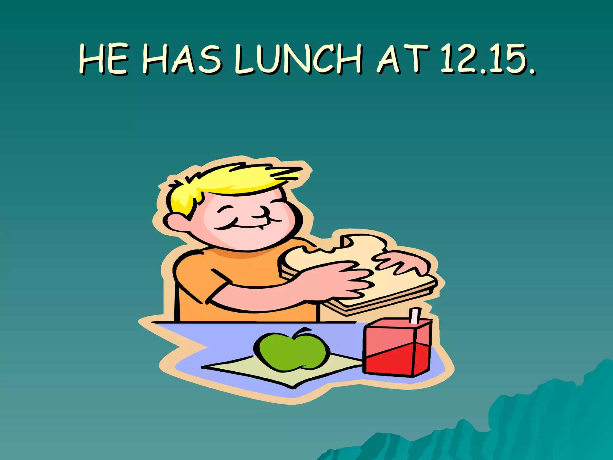 HE HAS LUNCH AT 12.15.