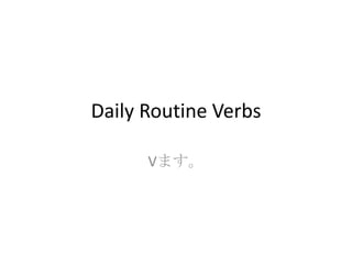 Daily Routine Verbs Vます。 