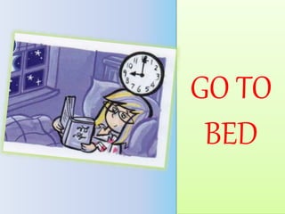 GO TO
BED
 