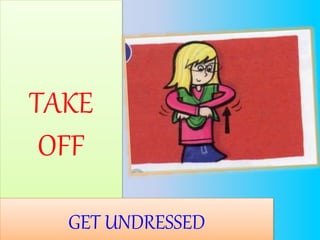 TAKE
OFF
GET UNDRESSED
 