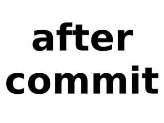 after
commit
 