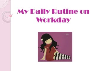 My Daily Rutine on
    Workday
 