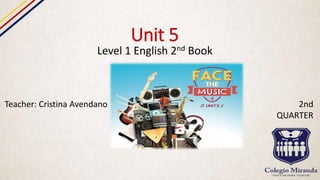 Unit 5
Level 1 English 2nd Book
Teacher: Cristina Avendano 2nd
QUARTER
 