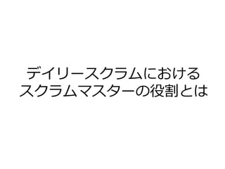 デイリースクラムにおける
スクラムマスターの役割とは
 