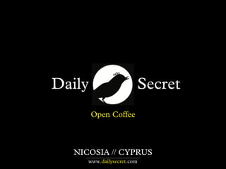 Daily                  Secret
        Open Coffee



  NICOSIA // CYPRUS
     www.dailysecret.com
 