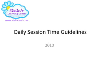 Daily Session Time Guidelines 2010 www.stellateach.me 