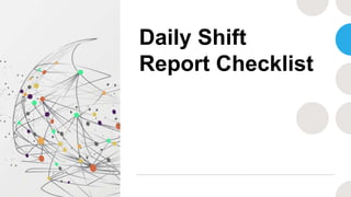 Daily Shift
Report Checklist
 
