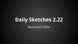 Daily Sketches 2.22
Nathaniel Miller
 