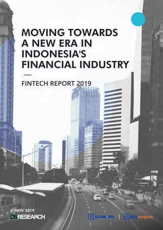 MOVING TOWARDS
A NEW ERA IN
INDONESIA'S
FINANCIAL INDUSTRY
FINTECH REPORT 2019
© NOV 2019
 