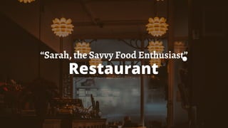 Restaurant
“Sarah, the Savvy Food Enthusiast”
 