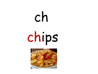 ch
chips
 