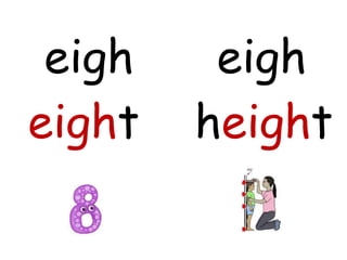 eigh    eigh
eight   height
 
