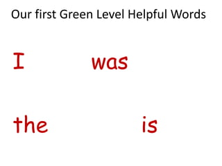 Our first Green Level Helpful Words


I             was

the                    is
 