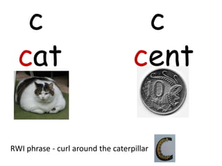 c                                c
  cat                              cent

RWI phrase - curl around the caterpillar
 