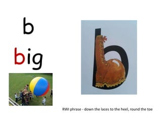 b
big

      RWI phrase - down the laces to the heel, round the toe
 