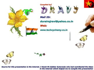 Compiled by : Mail ID:  [email_address]   Web:  www.technychemy.co.in   Source for this presentation is the internet. I thank Mr.Sabber Suterwala who had contributed the ideas in the internet which helped me to compile this presentation 