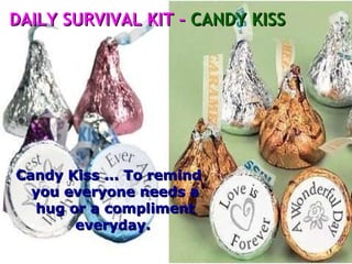 Candy Kiss ... To remind you everyone needs a hug or a compliment everyday.  DAILY SURVIVAL KIT –  CANDY KISS 