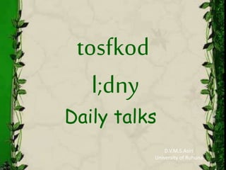 tosfkod
l;dny
D.V.M.S.Asiri
University of Ruhuna
Daily talks
 