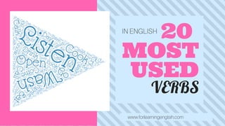  20 
MOST
USED
IN ENGLISH
VERBS
www.forlearningenglsih.com
 