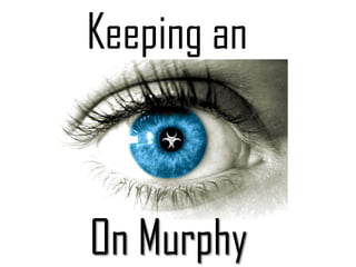 Keeping an
On Murphy
 