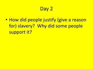 Day 2
• How did people justify (give a reason
for) slavery? Why did some people
support it?
 