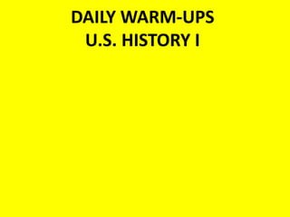 DAILY WARM-UPS
U.S. HISTORY I
 