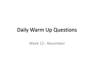 Daily Warm Up Questions
Week 13 - November

 