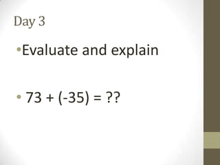Day 3

•Evaluate and explain
• 73 + (-35) = ??

 