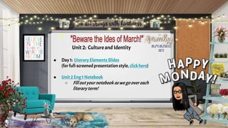 Unit 2: Cultureand Identity
● Day 1: Literary ElementsSlides
(forfull-screenedpresentation style, clickhere)
● Unit 2Eng1 Notebook
○ Filloutyournotebook aswegoovereach
literaryterm!
 
