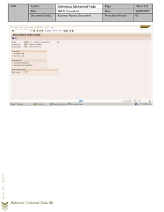 LOGO Author Mahmoud Mohamed Reda Page 128 of 221
Title SAP FI Consultant Date 31/07/2017
Document Status Business Process Document Print date Version V1
Mahmoud Mohamed Reda Ali
July31,2017
 