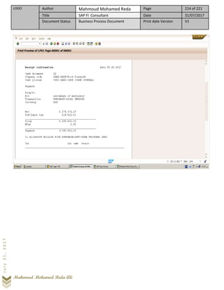 LOGO Author Mahmoud Mohamed Reda Page 214 of 221
Title SAP FI Consultant Date 31/07/2017
Document Status Business Process Document Print date Version V1
Mahmoud Mohamed Reda Ali
July31,2017
 